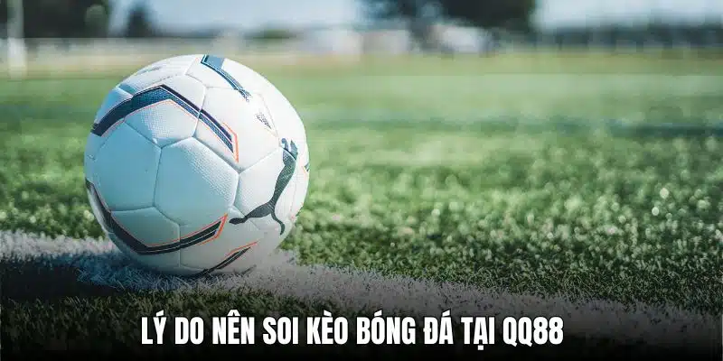 Soi kèo bóng đá tại QQ88 sẽ mang đến nhiều lợi ích khó tưởng