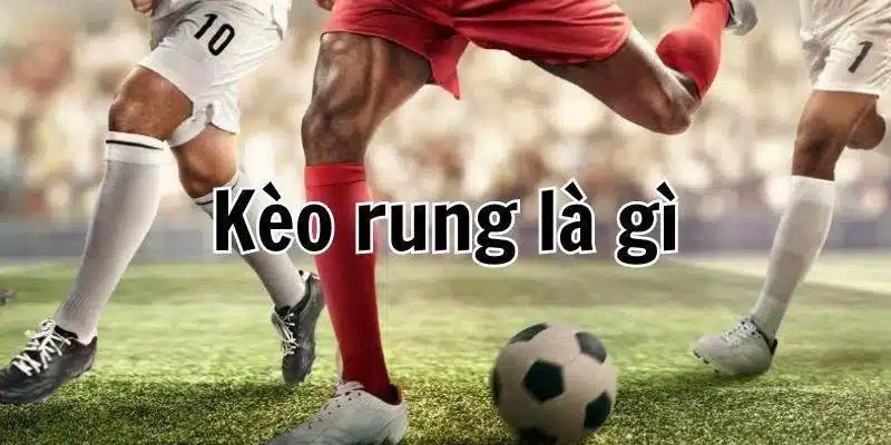 Giới thiệu khái quát về kèo rung trong bóng đá